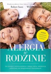 Okładka książki Alergia w rodzinie. Jak rozwiązać rodzinne problemy z alergią, astmą, nietolerancją pokarmową Robert Sears, William Sears