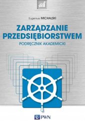 Okładka książki Zarządzanie przedsiębiorstwem. Podręcznik akademicki Eugeniusz Michalski