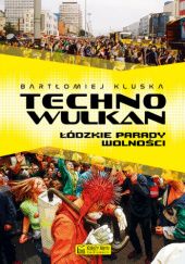 Okładka książki Technowulkan. Łódzkie Parady Wolności Bartłomiej Kluska
