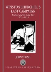 Okładka książki Winston Churchill's Last Campaign: Britain and the Cold War, 1951-1955 John W. Young