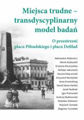 Miejsca trudne - transdyscyplinarny model badań. O przestrzeni placu Piłsudskiego i placu Defilad