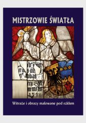 Okładka książki Mistrzowie światła. Witraże i obrazy malowane pod szkłem Elżbieta Gajewska - Prorok