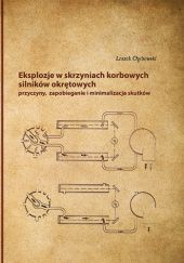 Okładka książki Eksplozje w skrzyniach korbowych silników okrętowych – przyczyny, zapobieganie i minimalizacja skutków Leszek Chybowski