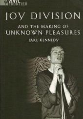 Okładka książki Joy Division and the Making of Unknown Pleasures Jake Kennedy