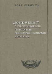 Okładka książki "Sobie wielki". O pięciu zbiorach lirycznych Franciszka Dionizego Kniaźnina Rolf Fieguth