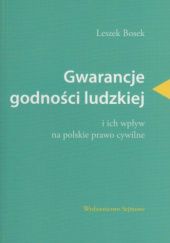 Okładka książki Gwarancje godności ludzkiej i ich wpływ na polskie prawo cywilne Leszek Bosek