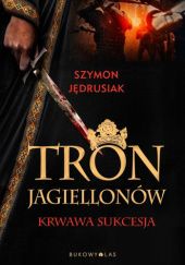 Okładka książki Tron Jagiellonów. Krwawa sukcesja Szymon Jędrusiak