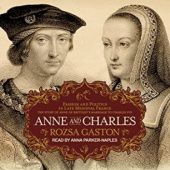Okładka książki Anne and Charles: Passion and Politics in Late Medieval France: The Story of Anne of Brittanys Marriage to Charles VIII Rozsa Gaston