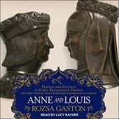 Okładka książki Anne and Louis: Passion and Politics in Early Renaissance France Rozsa Gaston