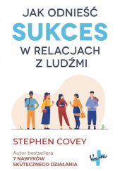 Okładka książki Jak odnieść sukces w relacjach z ludźmi Stephen Covey