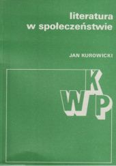Okładka książki Literatura w społeczeństwie Jan Kurowicki
