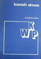 Okładka książki Kształt słowa: Szkice o poezji współczesnej i jej tradycjach Katarzyna Grela