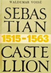 Sebastian Castellion: 1515-1563: Problem wolności sumienia i tolerancji w epoce humanizmu i reformacji