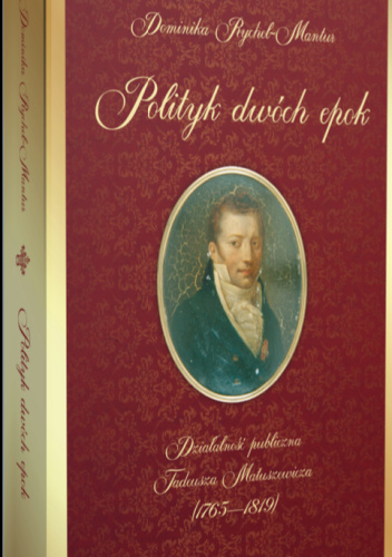 Polityk dwóch epok. Działalność publiczna Tadeusza Matuszewicza (1765—1819)