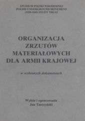 Okładka książki Organizacja zrzutów materiałowych dla Armii Krajowej w wybranych dokumentach Jan Tarczyński
