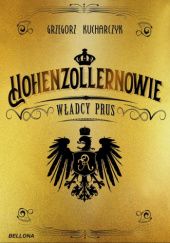 Okładka książki Hohenzollernowie. Władcy Prus Grzegorz Kucharczyk