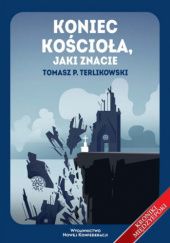 Okładka książki Koniec Kościoła jaki znacie Tomasz P. Terlikowski