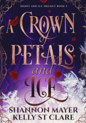 Okładka książki A Crown of Petals and Ice Shannon Mayer, Kelly St. Clare