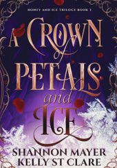 Okładka książki A Crown of Petals and Ice Shannon Mayer, Kelly St. Clare