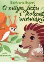 Okładka książki O miłym jeżu i kolczastej wiewiórce Barbara Supeł
