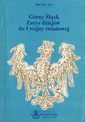 Okładka książki Górny Śląsk: Zarys dziejów do I wojny światowej Michał Lis