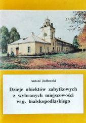 Okładka książki Dzieje obiektów zabytkowych z wybranych miejscowości woj. bialskopodlaskiego Antoni Jodłowski
