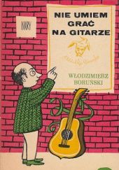 Okładka książki Nie umiem grać na gitarze Włodzimierz Boruński
