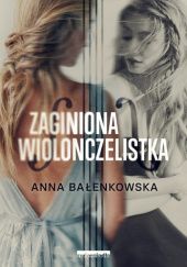 Okładka książki Zaginiona wiolonczelistka Anna Bałenkowska