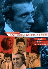 Okładka książki Andrzej Kopiczyński. Jak być kochanym Krystyna Gucewicz