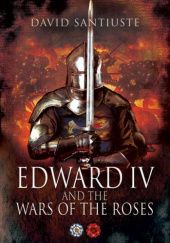 Okładka książki Edward IV and the Wars of the Roses David Santiuste