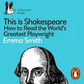 Okładka książki This Is Shakespeare. How to Read the Worlds Greatest Playwright. Emma Smith