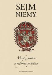 Okładka książki Sejm Niemy : między mitem a reformą państwa praca zbiorowa