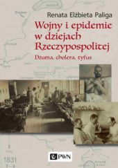 Okładka książki Wojny i epidemie w dziejach Rzeczypospolitej. Dżuma, cholera, tyfus Renata Paliga