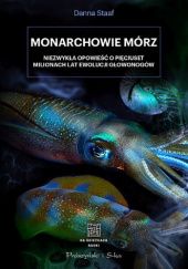 Okładka książki Monarchowie mórz. Niezwykła opowieść o pięciuset milionach lat ewolucji głowonogów Danna Staaf
