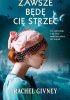 Okładka książki Zawsze będę Cię strzec Rachel Givney