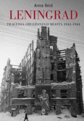Okładka książki Leningrad. Tragedia oblężonego miasta 1941-1944 Anna Reid