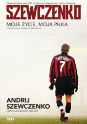 Okładka książki Szewczenko. Moje życie, moja piłka Alessandro Alciato, Andrij Szewczenko