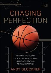 Okładka książki Chasing Perfection: A Behind-the-Scenes Look at the High-Stakes Game of Creating an NBA Champion Andy Glockner