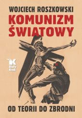 Okładka książki Komunizm światowy. Od teorii do zbrodni Wojciech Roszkowski