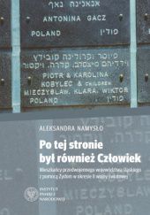 Okładka książki Po tej stronie był również Człowiek. Mieszkańcy przedwojennego województwa śląskiego z pomocą Żydom w okresie II wojny światowej Aleksandra Namysło