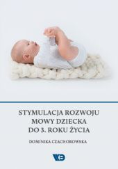 Okładka książki Stymulacja rozwoju mowy dziecka do 3 roku życia Dominika Czachorowska