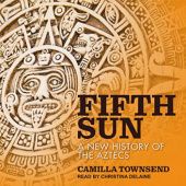 Okładka książki Fifth Sun. A New History of the Aztecs Camilla Townsend