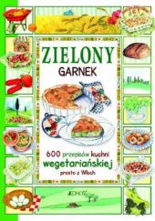 Okładka książki Zielony garnek. 600 przepisów kuchni wegetariańskiej prosto z Włoch Anastasia Zanoncelli
