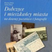 Okładka książki Dobczyce i mieszkańcy miasta na dawnej pocztówce i fotografii Adam Ruta, Bożena Ruta