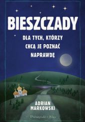 Okładka książki Bieszczady. Dla tych, którzy chcą je poznać naprawdę Adrian Markowski