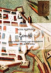 Okładka książki Zamość: Zarys historii miasta i jego mieszkańców od XVI do XX wieku Jacek Feduszka