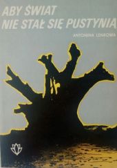 Okładka książki Aby świat nie stał się pustynią: Karty z historii ochrony przyrody Antonina Leńkowa