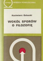 Okładka książki Wokół sporów o filozofię Kazimierz Ochocki