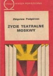 Okładka książki Życie teatralne Moskwy: Sprawy wybrane dnia dzisiejszego i wczorajszego Zbigniew Podgórzec