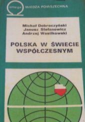 Okładka książki Polska w świecie współczesnym Michał Dobroczyński, Janusz Stefanowicz, Andrzej Wasilkowski